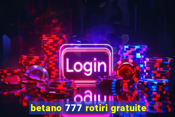 betano 777 rotiri gratuite